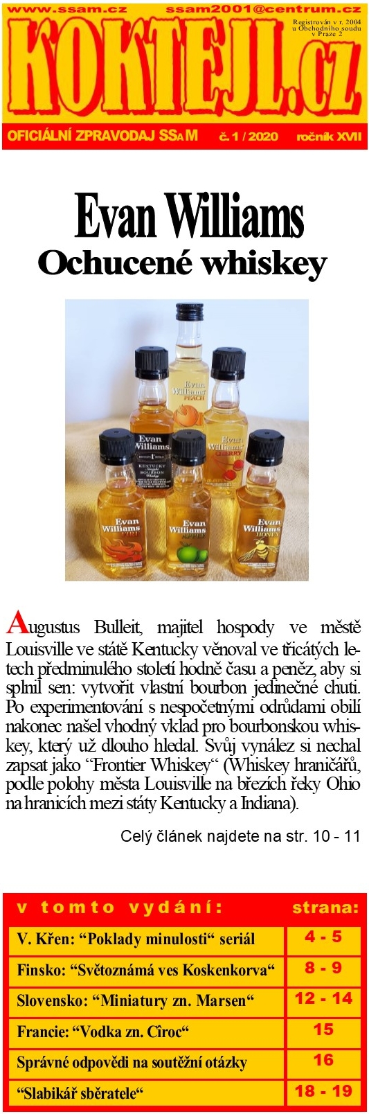 SSaM - KOKTEJL.cz - 1/2020
Evan Williams Ochucené whiskey - V. Křen: Poklady minulosti seriál - Finsko: Světoznámá ves Koskenkorva - Slovensko: Miniatury zn. Marsen - Francie: Vodka zn. Cîroc - Správné odpovědi na soutěžní otázky - Slabikář sběratele