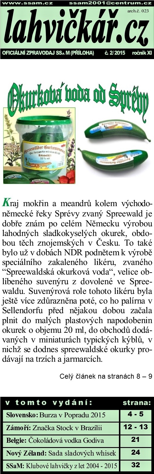 lahvičkář.cz - 2/2015
Okurková voda od Sprévy - Slovensko: Burza v Popradu 2015 - Zámoří: Značka Stock v Brazílii - Belgie: Čokoládová vodka Godiva - Nový Zéland: Sada sladových whisek - SSaM: Klubové lahvičky z let 2004-2015
Francie: Likérka a palírna Bardinet